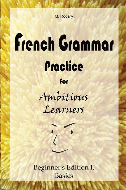 French Grammar Practice for Ambitious Learners - Beginner's Edition I, Basics - Paperback