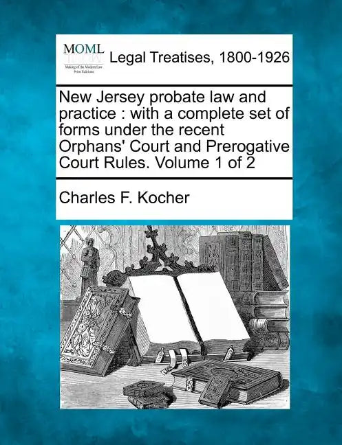 New Jersey probate law and practice: with a complete set of forms under the recent Orphans' Court and Prerogative Court Rules. Volume 1 of 2 - Paperback