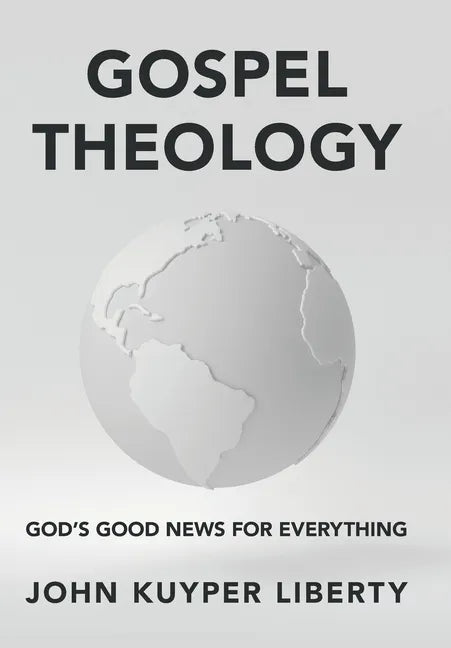 Gospel Theology: God's Good News for Everything - Hardcover