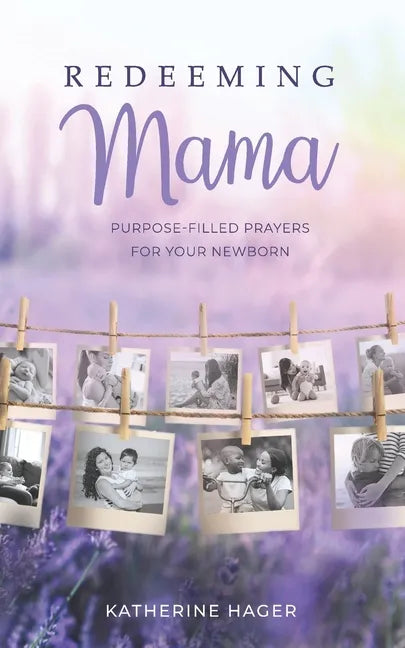 Redeeming Mama: Purpose-Filled Prayers for Your Newborn - Paperback