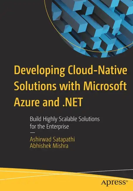 Developing Cloud-Native Solutions with Microsoft Azure and .Net: Build Highly Scalable Solutions for the Enterprise - Paperback