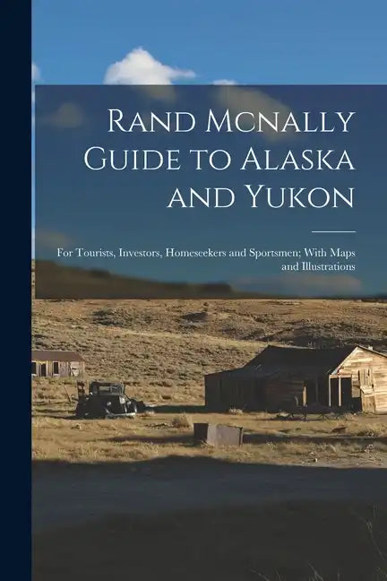 Rand Mcnally Guide to Alaska and Yukon: For Tourists, Investors, Homeseekers and Sportsmen; With Maps and Illustrations - Paperback