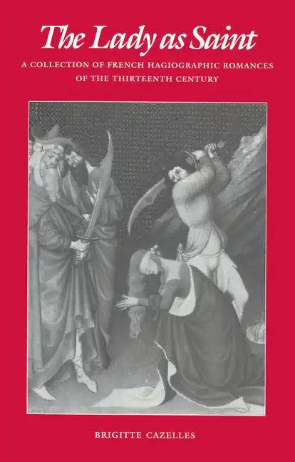 The Lady as Saint: A Collection of French Hagiographic Romances of the Thirteenth Century - Paperback