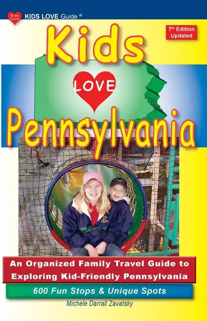 KIDS LOVE PENNSYLVANIA, 7th Edition: An Organized Family Travel Guide to Exploring Kid-Friendly Pennsylvania - Paperback
