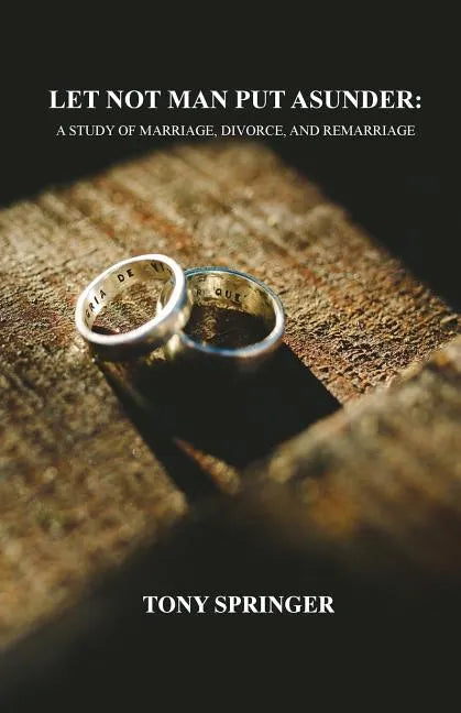 Let Not Man Put Asunder: A Study of Marriage, Divorce, and Remarriage - Paperback