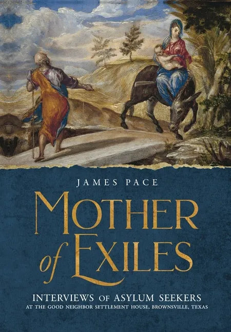 Mother of Exiles: Interviews of Asylum Seekers at the Good Neighbor Settlement House, Brownsville, Texas - Hardcover