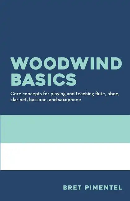 Woodwind Basics: Core concepts for playing and teaching flute, oboe, clarinet, bassoon, and saxophone - Paperback
