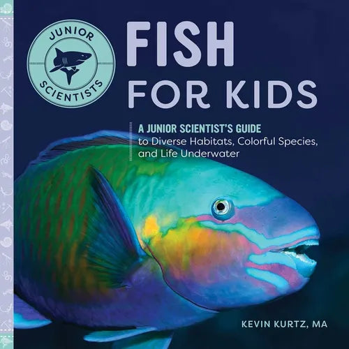 Fish for Kids: A Junior Scientist's Guide to Diverse Habitats, Colorful Species, and Life Underwater - Hardcover