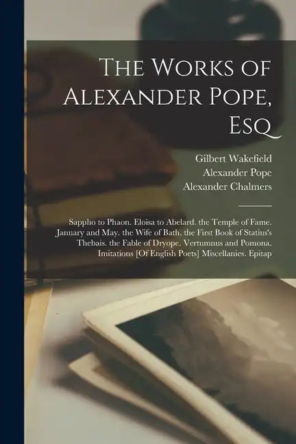 The Works of Alexander Pope, Esq: Sappho to Phaon. Eloisa to Abelard. the Temple of Fame. January and May. the Wife of Bath. the First Book of Statius - Paperback