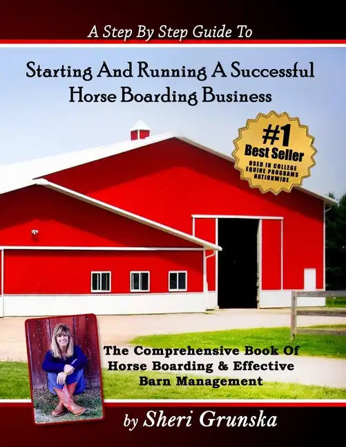 A Step By Step Guide To Starting And Running A Successful Horse Boarding Business: The Comprehensive Book Of Horse Boarding & Effective Barn Managemen - Paperback