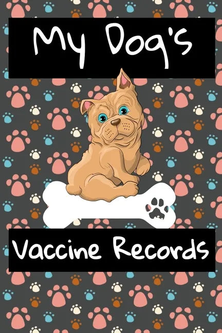 My Dog's Vaccine Records: Keep Track Of Annual Vet Visits and Immunizations - Paperback