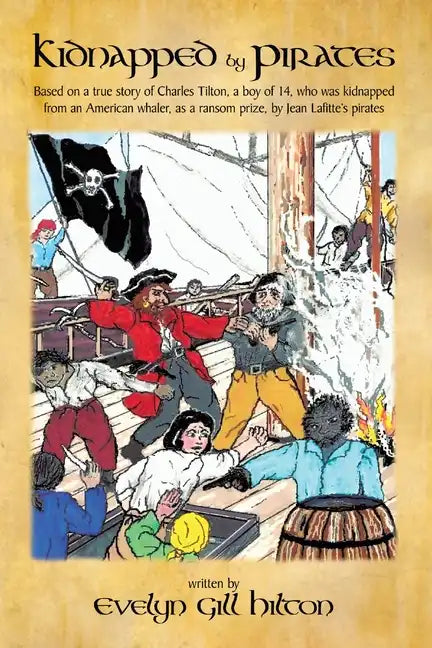 Kidnapped by Pirates: Based on the True Story of a Fourteen Year-Old Boy, Charles Tilton, Who Was Kidnapped Alone from an American Whaler by - Paperback