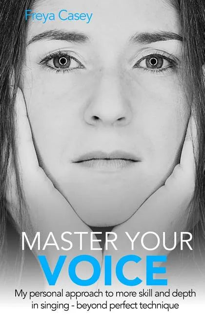 Master Your Voice: My Personal Approach to More Skill and Depth in Singing - Beyond Perfect Technique! - Paperback
