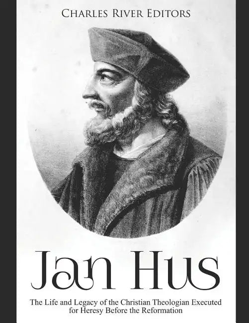 Jan Hus: The Life and Legacy of the Christian Theologian Executed for Heresy Before the Reformation - Paperback