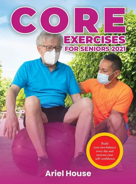 Core Exercises for Seniors 2021: Build your own balance every day and increase your self-confidence - Hardcover