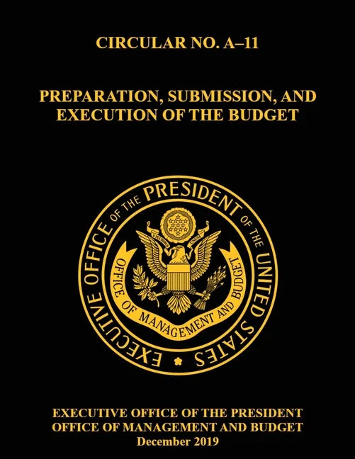 OMB Circular No. A-11 Preparation, Submission, and Execution of the Budget: December 2019 (Full) - Paperback