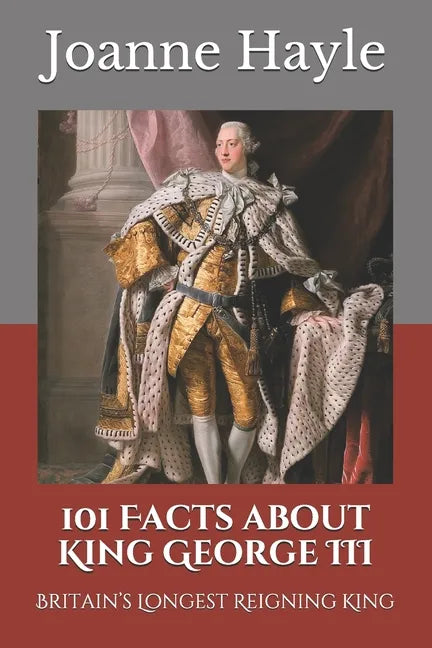 101 Facts about King George III: Britain's Longest Reigning King - Paperback