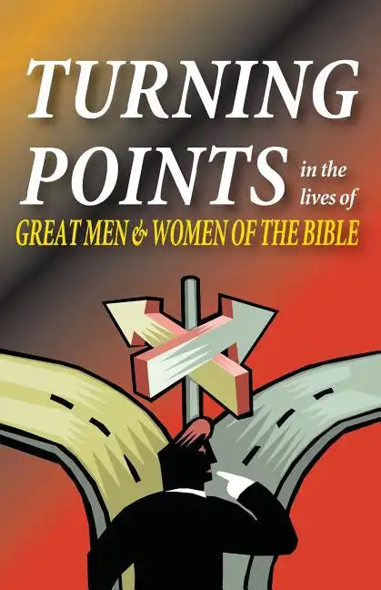 Turning Points in the Lives of Great Men and Women of the Bible - Paperback