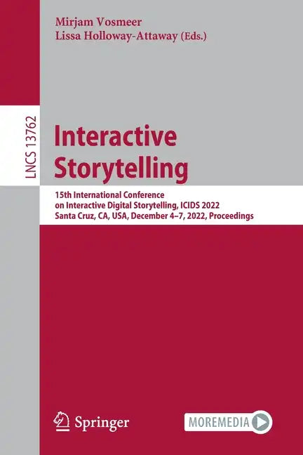 Interactive Storytelling: 15th International Conference on Interactive Digital Storytelling, Icids 2022, Santa Cruz, Ca, Usa, December 4-7, 2022, Proc - Paperback