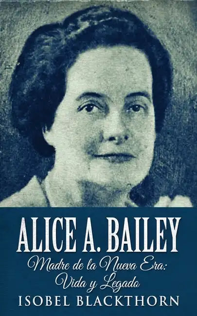 Alice A. Bailey - Madre de la Nueva Era: Vida y Legado - Paperback