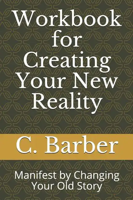 Workbook for Creating Your New Reality: Manifest by Changing Your Old Story - Paperback