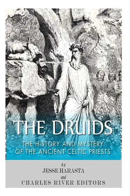 The Druids: The History and Mystery of the Ancient Celtic Priests - Paperback