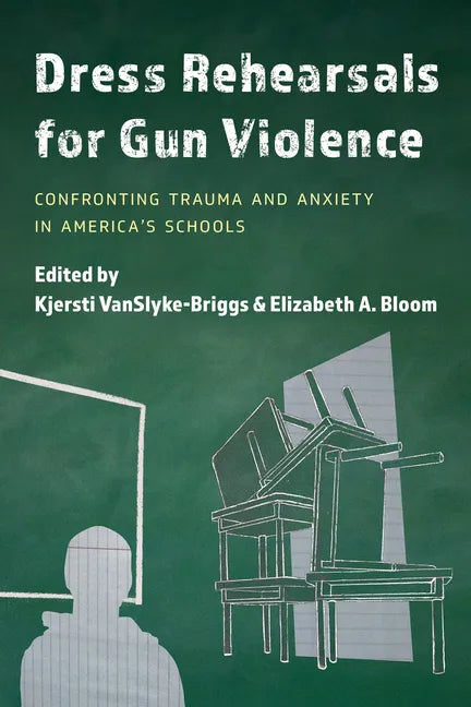 Dress Rehearsals for Gun Violence: Confronting Trauma and Anxiety in America's Schools - Hardcover