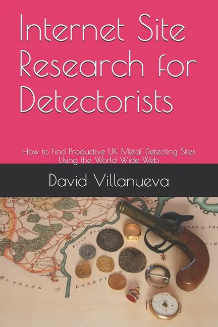 Internet Site Research for Detectorists: How to Find Productive UK Metal Detecting Sites Using the World Wide Web - Paperback
