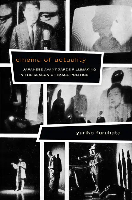 Cinema of Actuality: Japanese Avant-Garde Filmmaking in the Season of Image Politics - Paperback