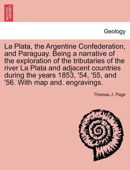 La Plata, the Argentine Confederation, and Paraguay. Being a narrative of the exploration of the tributaries of the river La Plata and adjacent countr - Paperback