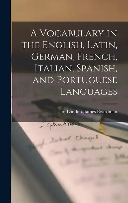 A Vocabulary in the English, Latin, German, French, Italian, Spanish, and Portuguese Languages - Hardcover