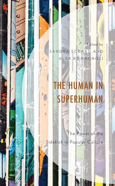 The Human in Superhuman: The Power of the Sidekick in Popular Culture - Hardcover
