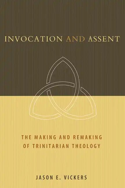 Invocation and Assent: The Making and Remaking of Trinitarian Theology - Paperback