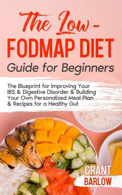 The Low FODMAP Diet Guide for Beginners: The Blueprint for Improving Your IBS & Digestive Disorder & Building Your Own Personalized Meal Plan & Recipe - Hardcover
