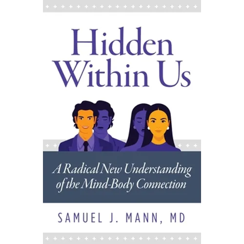 Hidden Within Us: A Radical New Understanding of the Mind-Body Connection - Paperback
