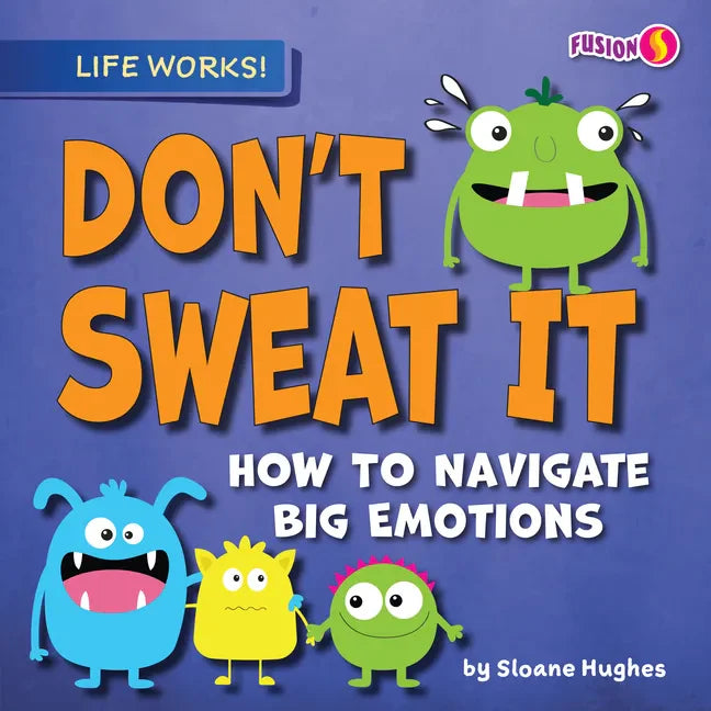Don't Sweat It: How to Navigate Big Emotions - Library Binding