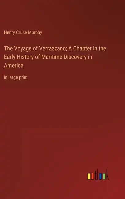 The Voyage of Verrazzano; A Chapter in the Early History of Maritime Discovery in America: in large print - Hardcover