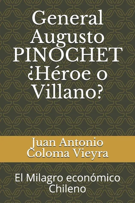 General Augusto PINOCHET ¿Héroe o Villano?: El Milagro económico Chileno - Paperback