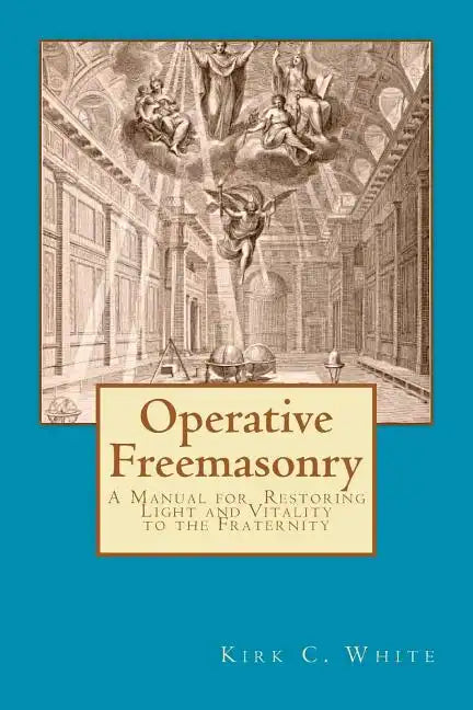 Operative Freemasonry: A Manual for Restoring Light and Vitality to the Fraternity - Paperback