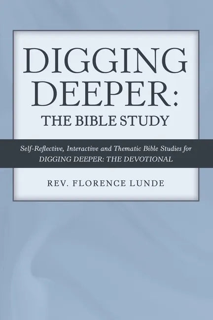 Digging Deeper: the Bible Study: Self-Reflective, Interactive, and Thematic Bible Studies for Digging Deeper: the Devotional - Paperback