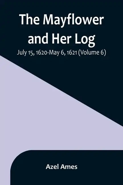 The Mayflower and Her Log; July 15, 1620-May 6, 1621 (Volume 6) - Paperback