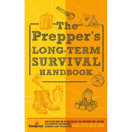 The Prepper's Long Term Survival Handbook: Step-By-Step Guide for Off-Grid Shelter, Self Sufficient Food, and More To Survive Anywhere, During ANY Dis - Paperback