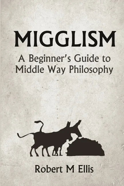 Migglism: A Beginner's Guide to Middle Way Philosophy - Paperback