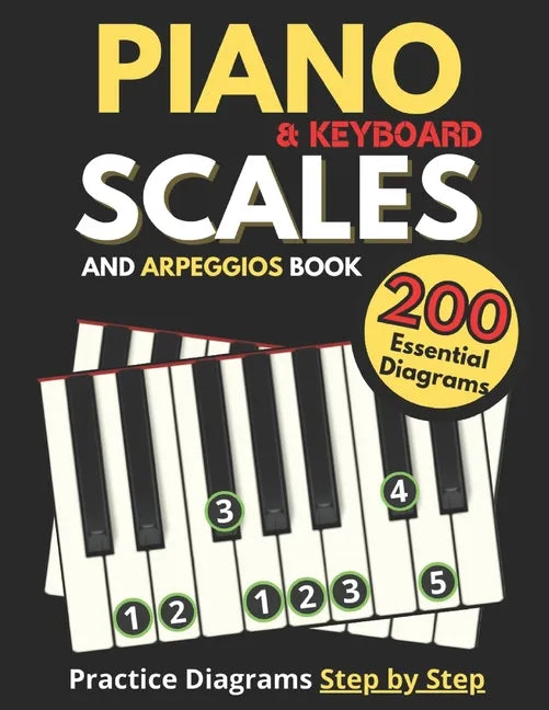 Piano & Keyboard Scales and Arpeggios Book, Practice Diagrams Step by Step: Fundamentals of Piano Practices, All the Major, Minor (Pentatonic, Blues a - Paperback