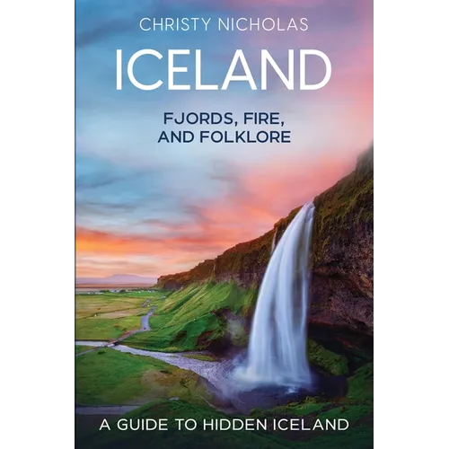Iceland: Fjords, Fire, and Folklore: A Guide to Hidden Iceland - Paperback