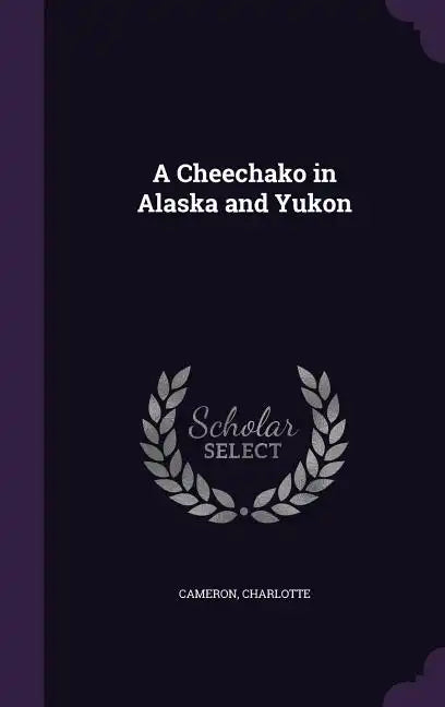 A Cheechako in Alaska and Yukon - Hardcover