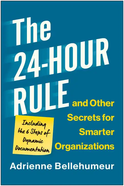 The 24-Hour Rule and Other Secrets for Smarter Organizations: Including the 6 Steps of Dynamic Documentation - Hardcover
