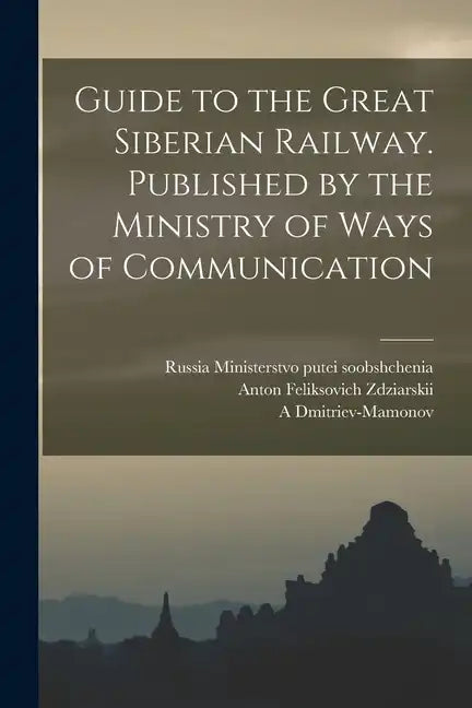 Guide to the Great Siberian Railway. Published by the Ministry of Ways of Communication - Paperback