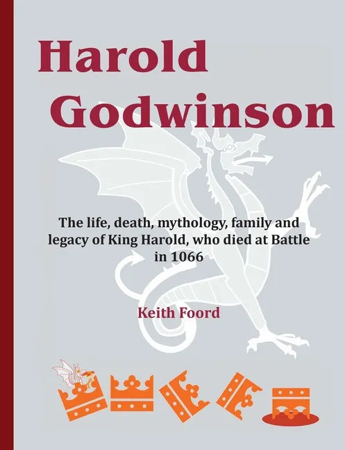 Harold Godwinson: The life, death, mythology, family, and legacy of King Harold, who died at Battle in 1066 - Paperback