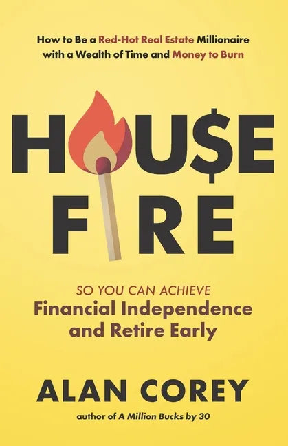 House FIRE [Financial Independence, Retire Early]: How to Be a Red-Hot Real Estate Millionaire with a Wealth of Time and Money to Burn - Paperback